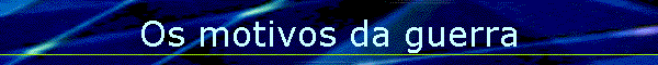 Os motivos da guerra