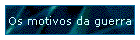 Os motivos da guerra