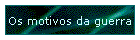 Os motivos da guerra